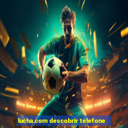 lucha.com descobrir telefone